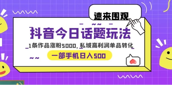 一部手机轻松实现日入 500，抖音今日话题玩法，1条作品涨粉 5000，私域高利润单品转化-星网科技 Grdy.cn