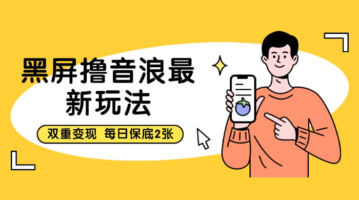 黑屏撸音浪最新玩法：双重变现，每日保底 2 张-星网科技 Grdy.cn