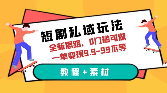 短剧私域玩法：全新思路，0 门槛，一单变现 9.9~99（教程+素材）-星网科技 Grdy.cn