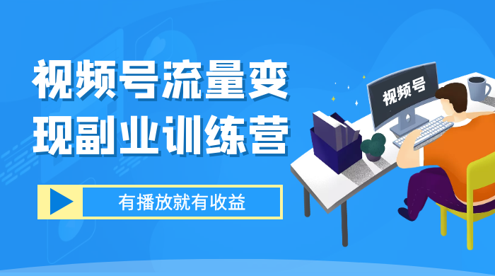 视频号流量变现副业训练营 1.0，有播放就有收益，适合小白的副业项目-星网科技 Grdy.cn