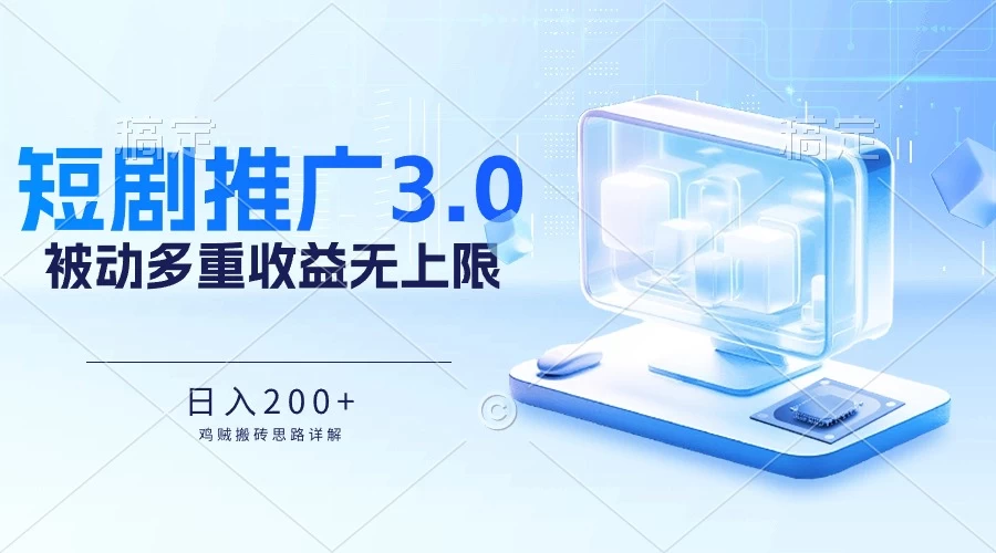推广短剧3.0，鸡贼搬砖玩法详解，被动收益日入200+，多重收益每天累加，坚持收益无上限-星网科技 Grdy.cn