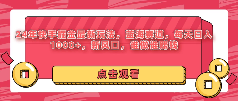 24年快手掘金最新玩法，蓝海赛道，每天日入1000+，新风口，谁做谁赚钱-星网科技 Grdy.cn