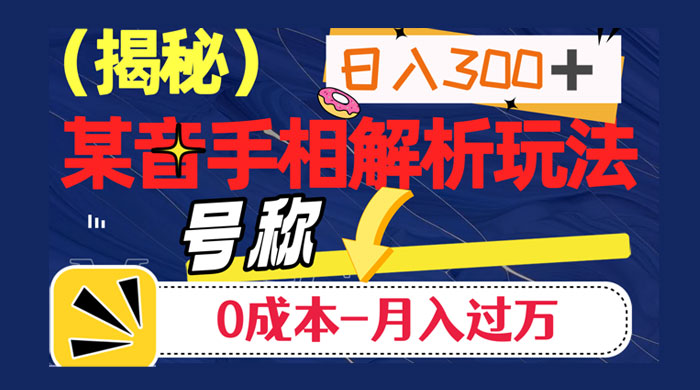 抖音手相解析玩法，聊聊天日入 300+，号称 0 成本月入过万-星网科技 Grdy.cn