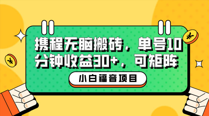 小白新手福音：携程无脑搬砖项目，单号操作 10 分钟收益 30+ ，可矩阵可放大-星网科技 Grdy.cn