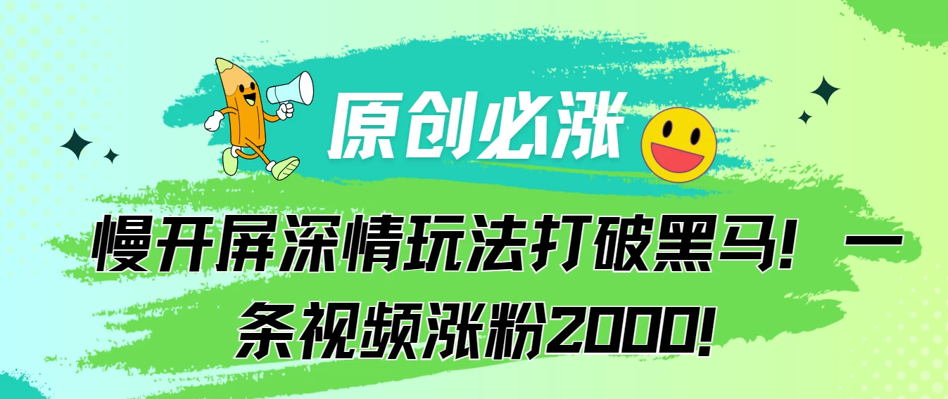 原创必涨，慢开屏深情玩法打破黑马！一条视频涨粉2000！-星网科技 Grdy.cn