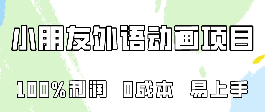 100%利润，0成本易上手的，小朋友外语动画项目拆解！-星网科技 Grdy.cn