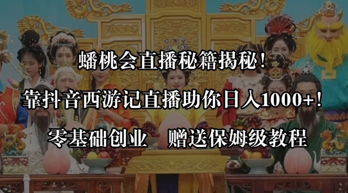 蟠桃会直播秘籍揭秘！靠抖音西游记直播日入 1000+ 零基础创业，赠保姆级教程-星网科技 Grdy.cn