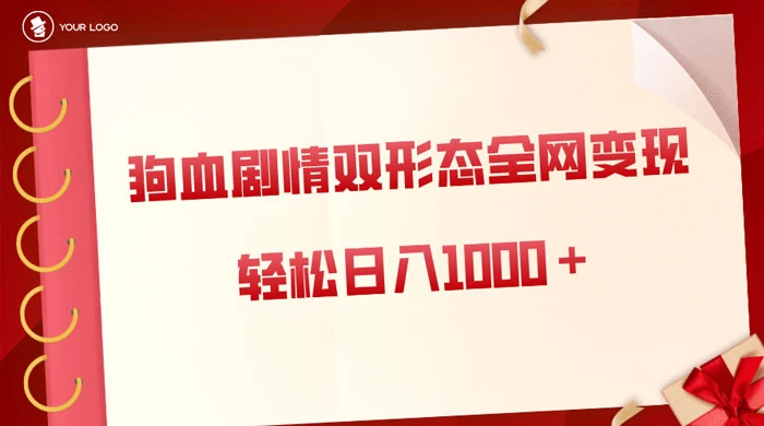 狗血剧情多渠道变现，双形态全网布局，轻松日入1000＋，保姆级项目拆解-星网科技 Grdy.cn