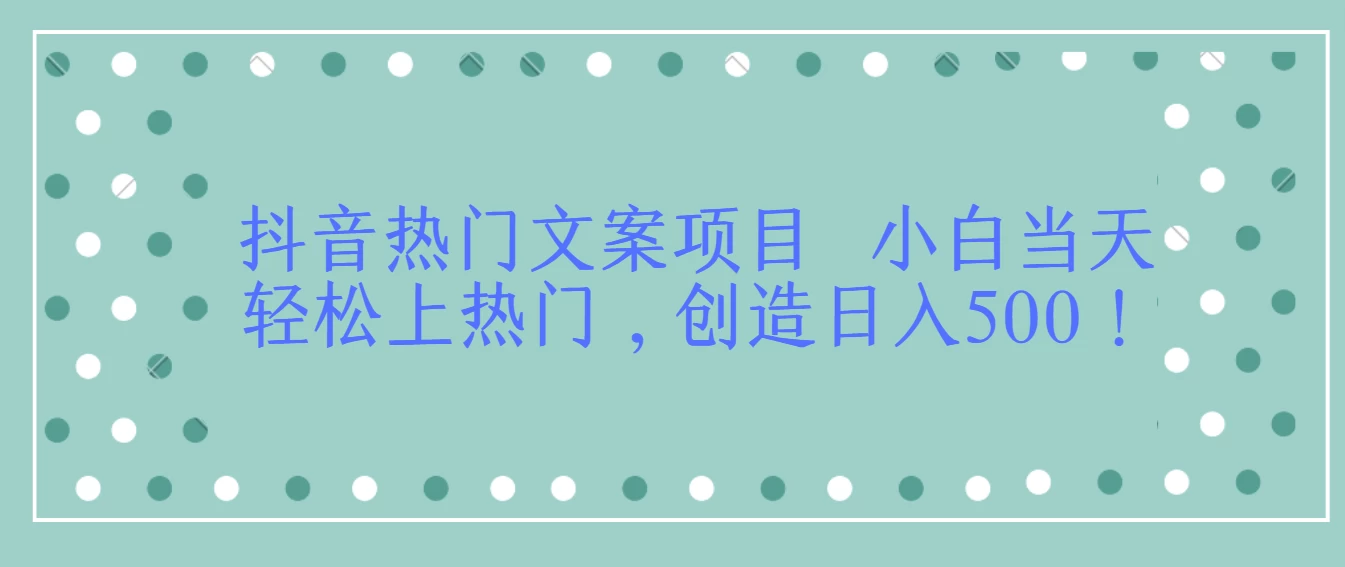 抖音热门文案项目  小白当天轻松上热门，创造日入500！-星网科技 Grdy.cn