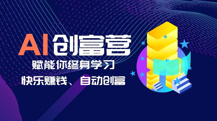 AI 学习创富营：AI 时代，赋能你终身学习、快乐赚钱、自动创富-星网科技 Grdy.cn