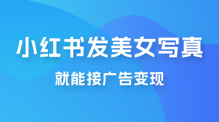 每天 1 小时发发美女写真图片，就能接广告变现，正规阳光，一月 2 万+-星网科技 Grdy.cn