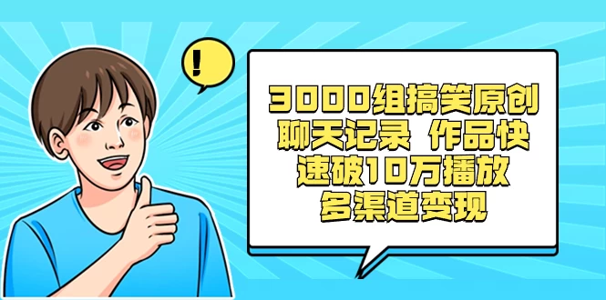 3000 组搞笑原创聊天记录，作品快速破 10 万播放 多渠道变现-星网科技 Grdy.cn