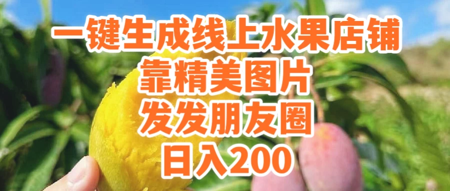 一键生成线上水果店，水果版图片带货，发发朋友圈日入200-星网科技 Grdy.cn