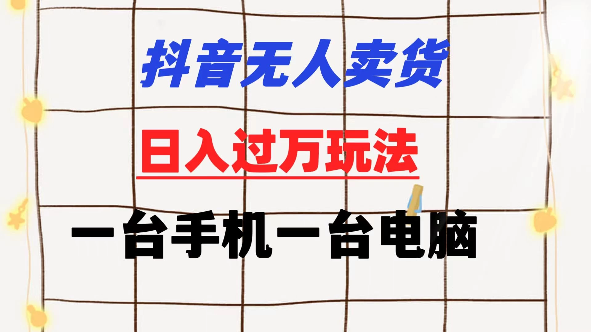 抖音无人卖货 日入过万玩法 一个账号一台手机一台电脑 小白也能做-星网科技 Grdy.cn