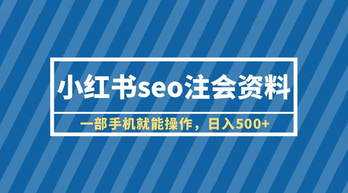 小红书 SEO 注会资料：一部手机就能操作，日入过百-星网科技 Grdy.cn