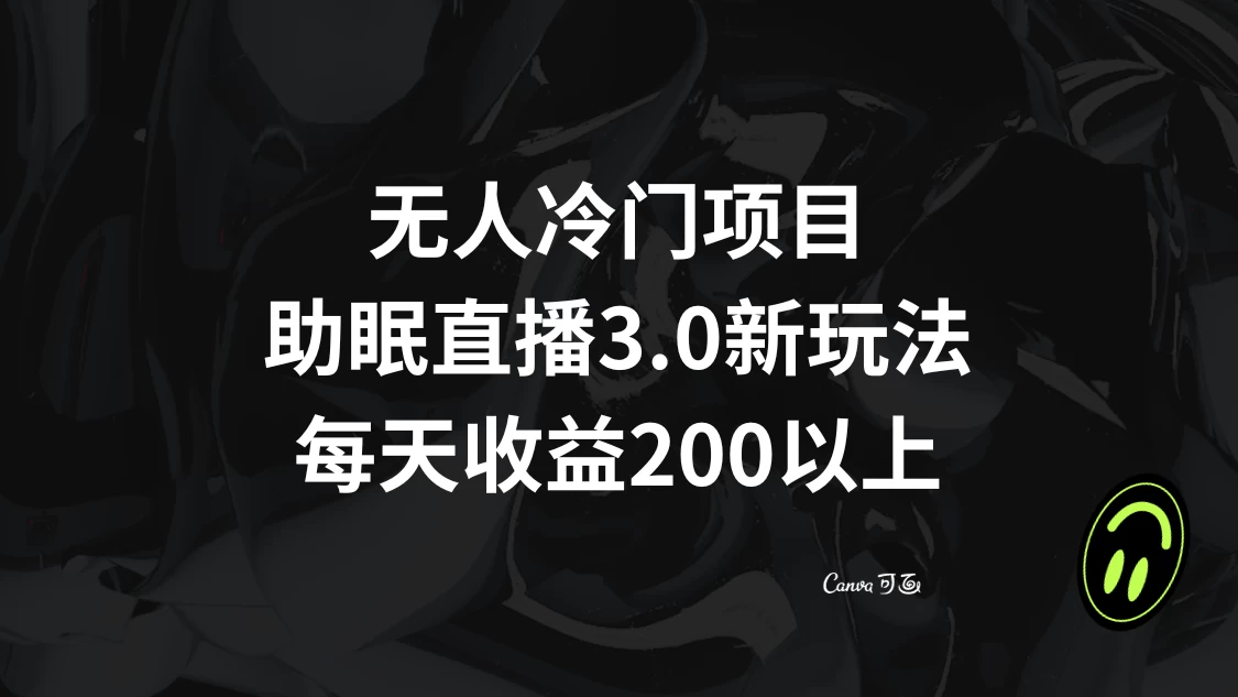 无人冷门项目，助眠直播 3.0 玩法，每天收益 200+-星网科技 Grdy.cn