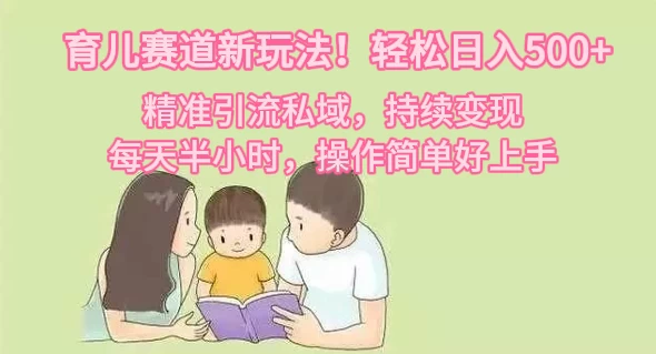 育儿赛道新玩法！轻松日入500+，精准引流私域，持续变现，每天半小时，操作简单好上手-星网科技 Grdy.cn