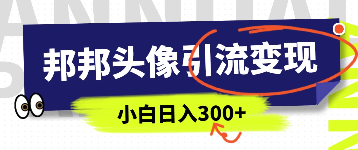 全网首发，邦邦头像变现引流，小白日入300+-星网科技 Grdy.cn