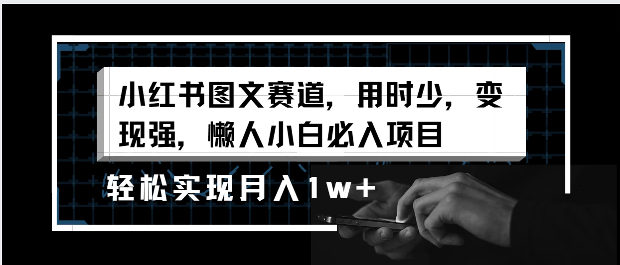 小红书图文赛道，用时少，变现强，懒人小白必入项目，轻松实现月入1w+-星网科技 Grdy.cn