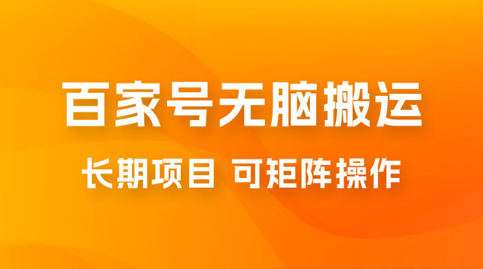 百度百家号无脑搬运全新升级玩法拆解:日入 100-300,长期项目,可矩阵操作 百度百家号无脑搬运全新升级玩法拆解:日入 100-300,长期项目,可矩阵操作