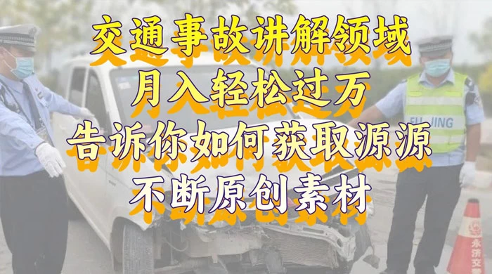通事故讲解领域，月入轻松过万，告诉你如何获取源源不断原创素材，视频号中视频收益高-星网科技 Grdy.cn