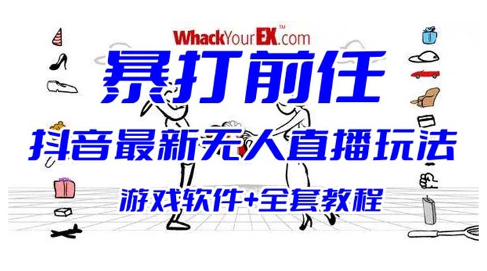抖音最新最火无人直播玩法暴打前任弹幕礼物互动整蛊小游戏（游戏软件+开播教程+直播间搭建指导）-星网科技 Grdy.cn