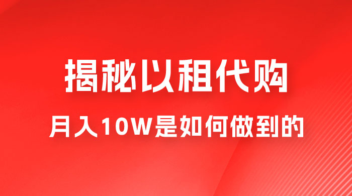 仅揭秘：以租代购变现，月入 10W+ 是怎么做到的-星网科技 Grdy.cn