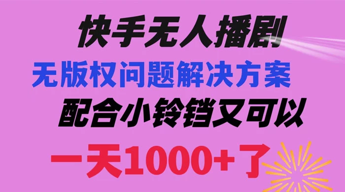 快手无人播剧，解决版权问题教程，配合小铃铛又可以 1 天 1000+ 了-星网科技 Grdy.cn