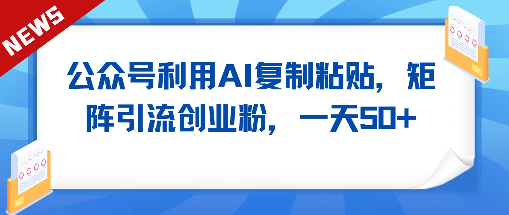 公众号利用AI复制粘贴，引流创业粉，一天50+-星网科技 Grdy.cn