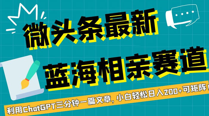微头条最新蓝海相亲赛道,利用 ChatGPT 三分钟一篇文章,小白轻松日入 200+ 可矩阵! 微头条最新蓝海相亲赛道,利用 ChatGPT 三分钟一篇文章,小白轻松日入 200+ 可矩阵!
