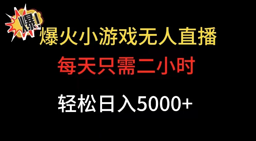 爆款小游戏无人直播日入 5000+，每天只需二小时，最适合小白上手-星网科技 Grdy.cn