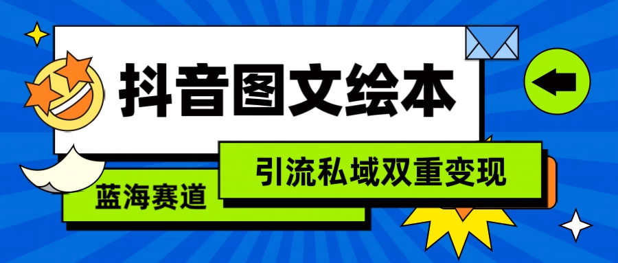 抖音儿童图文绘本，蓝海赛道，引流私域双重变现-星网科技 Grdy.cn