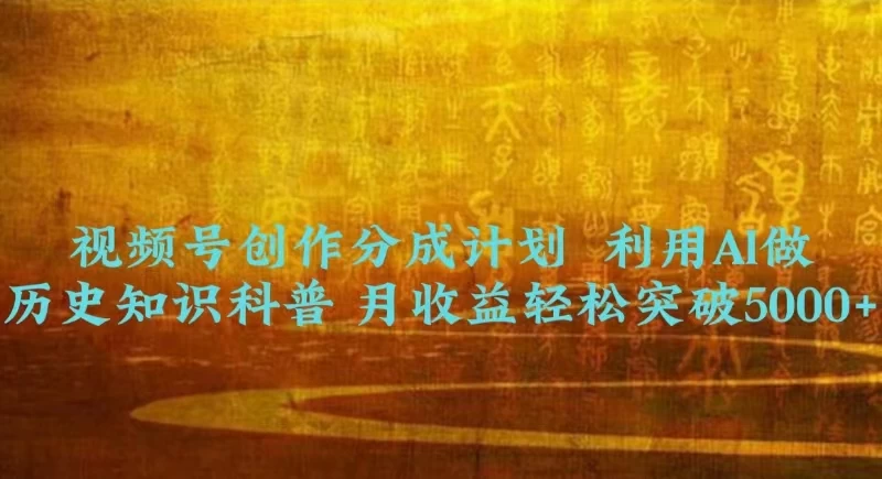 视频号创作分成计划  利用AI做历史知识科普 月收益轻松突破5000+-星网科技 Grdy.cn