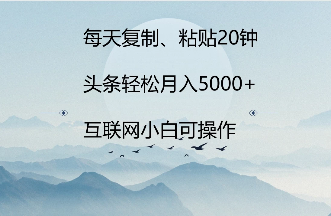 每天复制、粘贴20分钟 头条轻松月入5000+  有手就可轻松操作-星网科技 Grdy.cn
