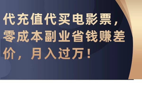 代充值代买电影票，零成本副业省钱赚差价，月入过万！-星网科技 Grdy.cn