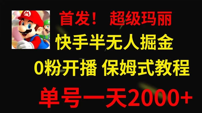 全网首发！快手半无人掘金，超级玛丽怀旧小游戏.单号轻松日入2000+-星网科技 Grdy.cn