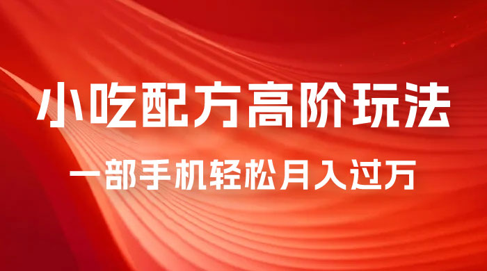 小吃配方高阶玩法，每个加过来的粉丝都能变现，一部手机轻松月入过万-星网科技 Grdy.cn