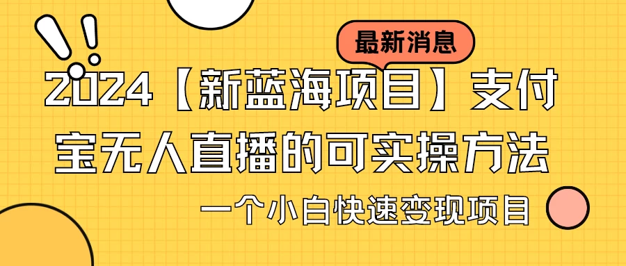 2024【新蓝海项目】支付宝无人直播的可实操方法，一个小白快速变现项目-星网科技 Grdy.cn