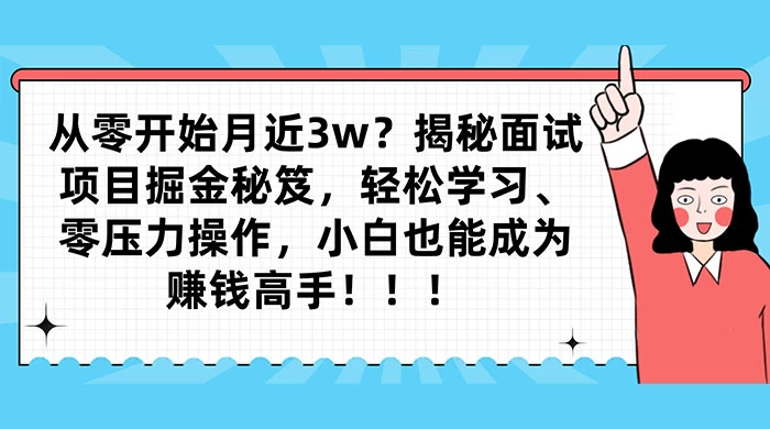 从零开始月入近3w？揭秘面试项目掘金秘笈，轻松学习、零压力操作，小白也能成为赚钱高手-星网科技 Grdy.cn