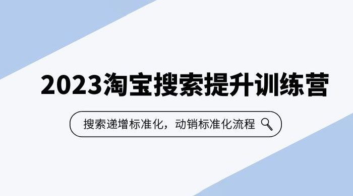 2023 淘宝搜索 · 提升训练营：搜索·递增标准化，动销标准化流程-星网科技 Grdy.cn