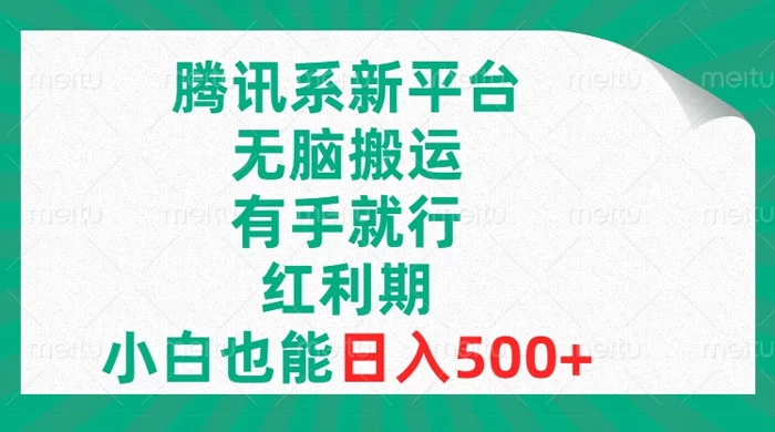 腾讯系新平台，无脑搬运，有手就行，红利期，小白也能日入500+-星网科技 Grdy.cn