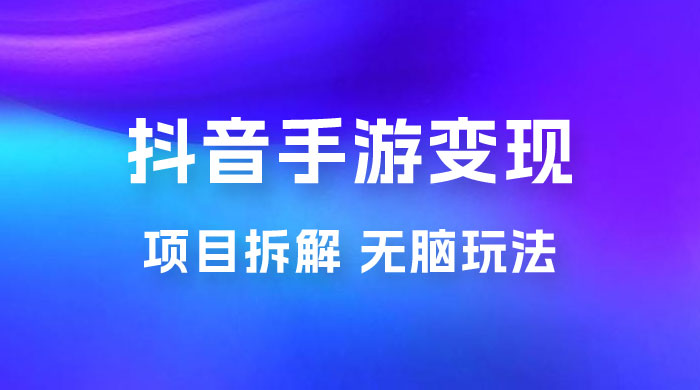 抖音手游变现揭秘：无脑玩法，单日最高收入 2k-星网科技 Grdy.cn