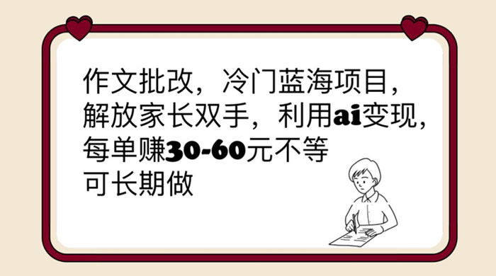 作文批改冷门蓝海项目：利用 AI 变现，每单赚 30-60 元不等-星网科技 Grdy.cn