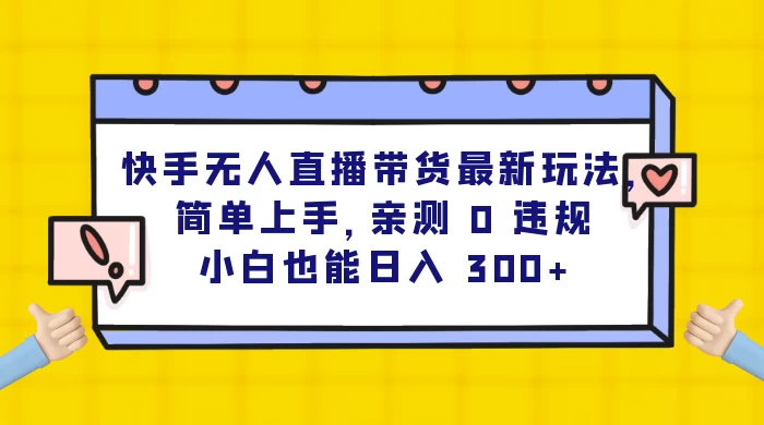 快手无人直播带货最新玩法，简单上手，亲测 0 违规，小白也能日入 300+-星网科技 Grdy.cn