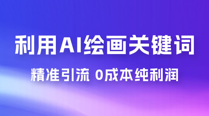 利用全套 AI 绘画关键词，精准引流，0成本纯利润，一部手机日入 500+ （附全套资料）-星网科技 Grdy.cn