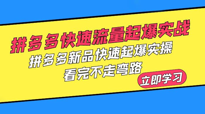 拼多多 · 快速流量起爆实战：拼多多新品快速起爆实操，看完不走弯路-星网科技 Grdy.cn