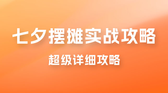 超级详细的七夕摆摊实战攻略，一天保底 1000+-星网科技 Grdy.cn
