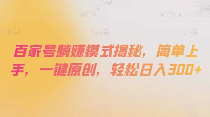 百家号躺赚模式揭秘，简单上手，一键原创，轻松日入300+-星网科技 Grdy.cn