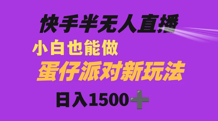 快手最新半无人直播蛋仔派对，日入1500+ 小白也能操作-星网科技 Grdy.cn