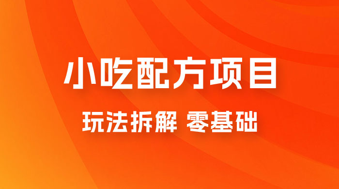 小吃配方项目玩法拆解,适合 0 基础小白,轻松月入过万 小吃配方项目玩法拆解,适合 0 基础小白,轻松月入过万